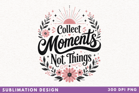 Evaluating Collect Moments Not Things and Faith PNG Designs for Custom Projects