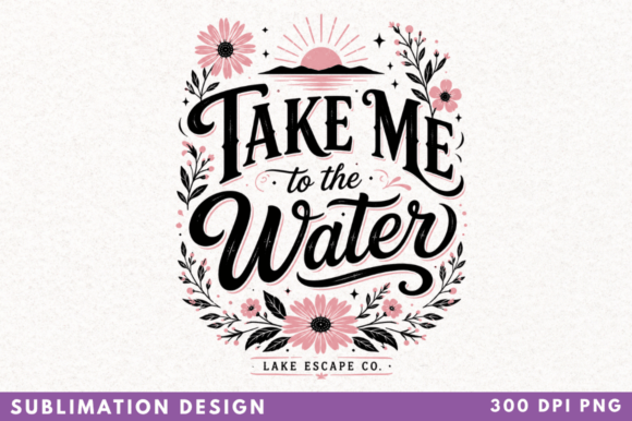 Take Me to the Water PNG, Lake Escape: Your Go-To Design for Serene Sublimation Projects